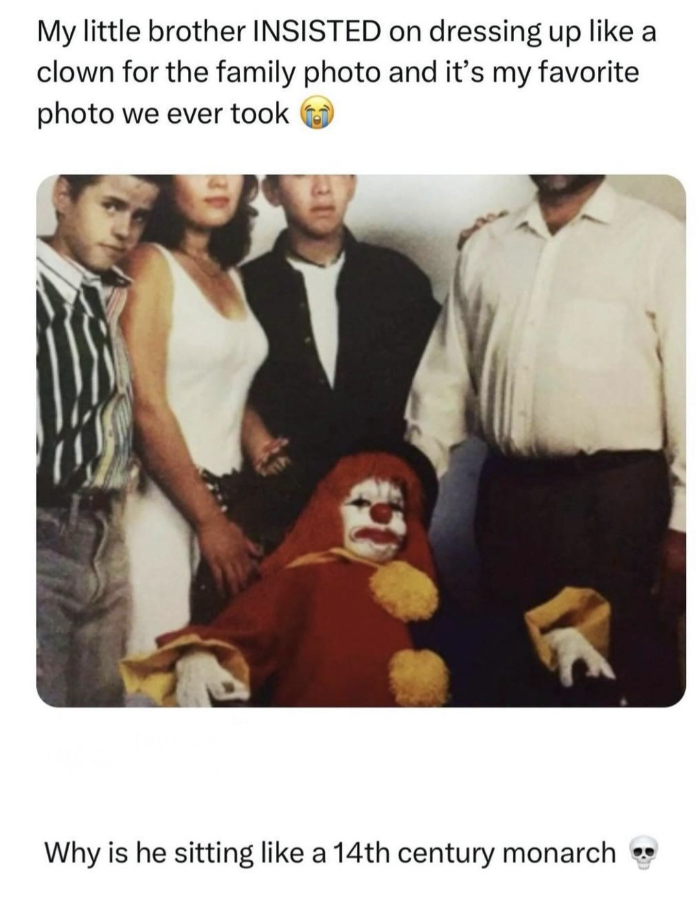 he sitting like a 14th century monarch - My little brother Insisted on dressing up a clown for the family photo and it's my favorite photo we ever took Why is he sitting a 14th century monarch