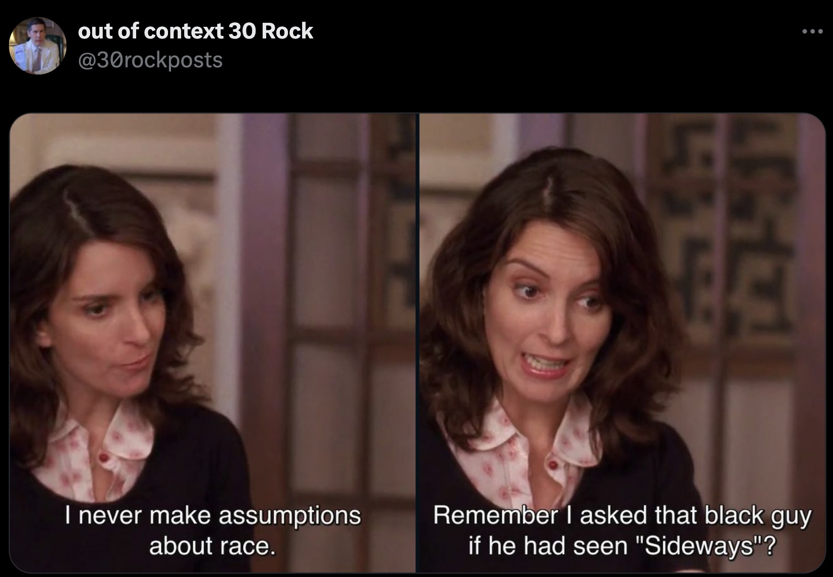 photo caption - out of context 30 Rock ... 48 99 5671 I never make assumptions about race. Remember I asked that black guy if he had seen "Sideways"?