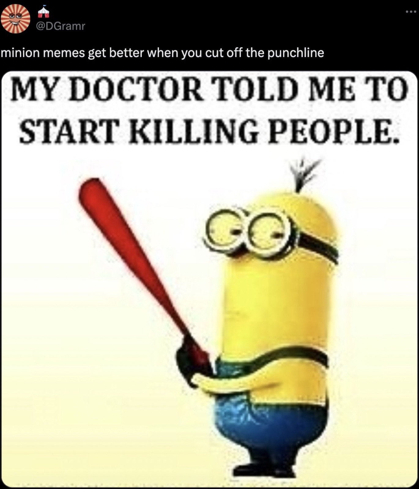 savage minion meme - minion memes get better when you cut off the punchline My Doctor Told Me To Start Killing People. Go