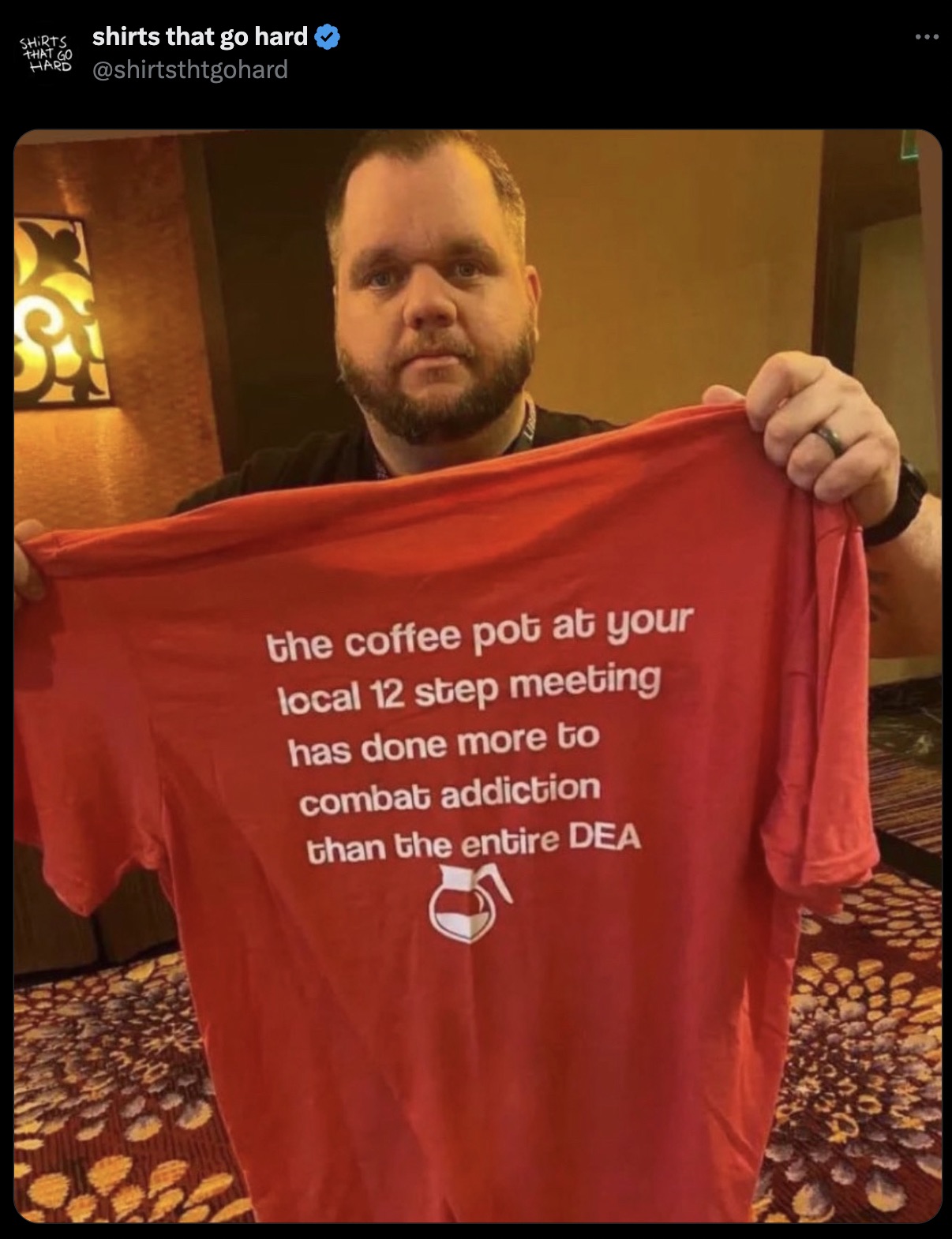 banner - Shirts shirts that go hard That Go Hard the coffee pot at your local 12 step meeting has done more to combat addiction than the entire Dea