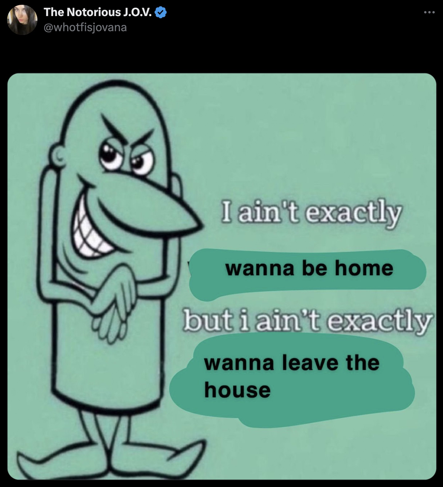 don t exactly think therefore i ain t exactly - The Notorious J.O.V. I ain't exactly wanna be home but i ain't exactly wanna leave the house