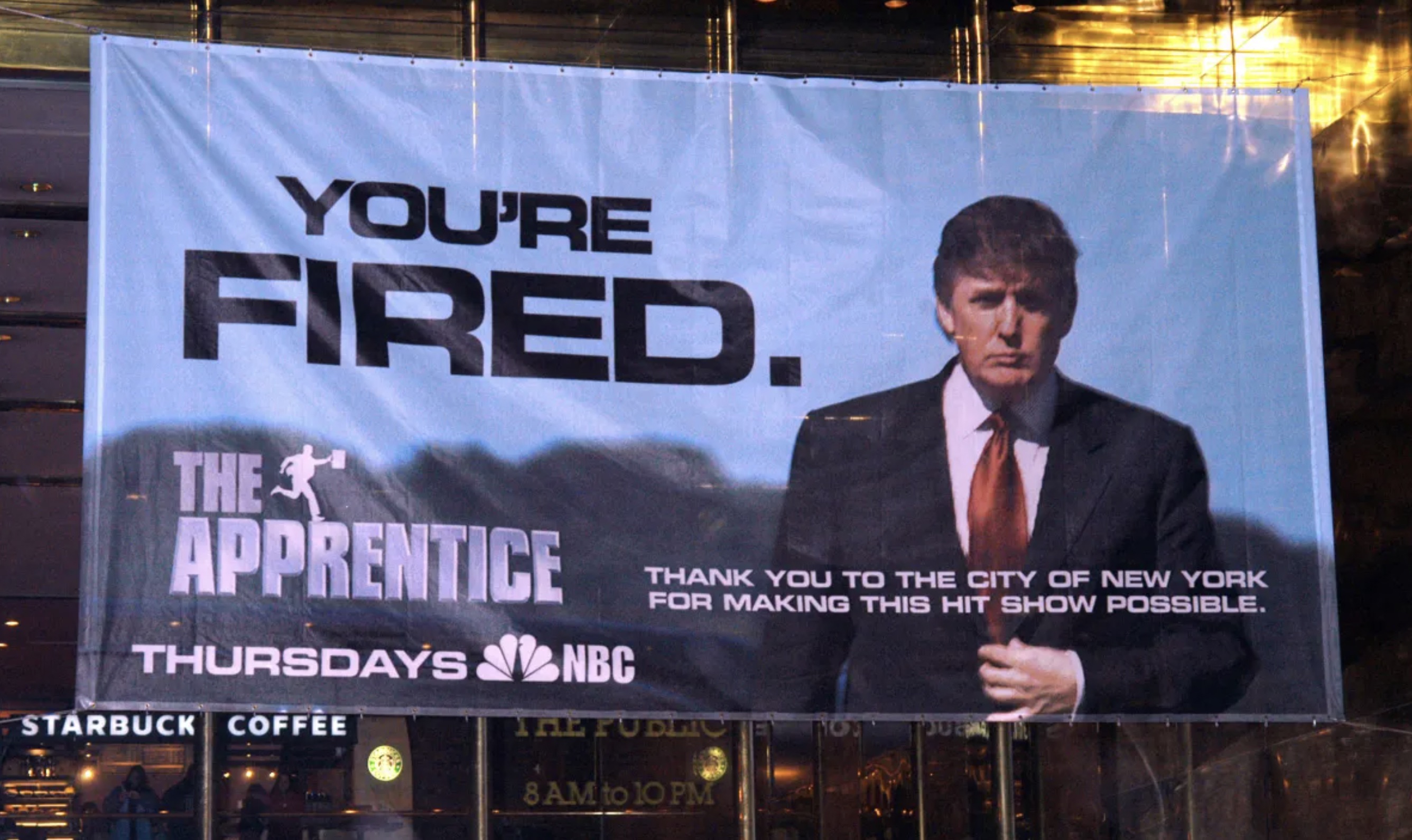 apprentice you re fired trump - You'Re Fired. The Apprentice Thursdays Nbc Starbuck Coffee Thank You To The City Of New York For Making This Hit Show Possible. The Fublic 8AM to 10 Pm