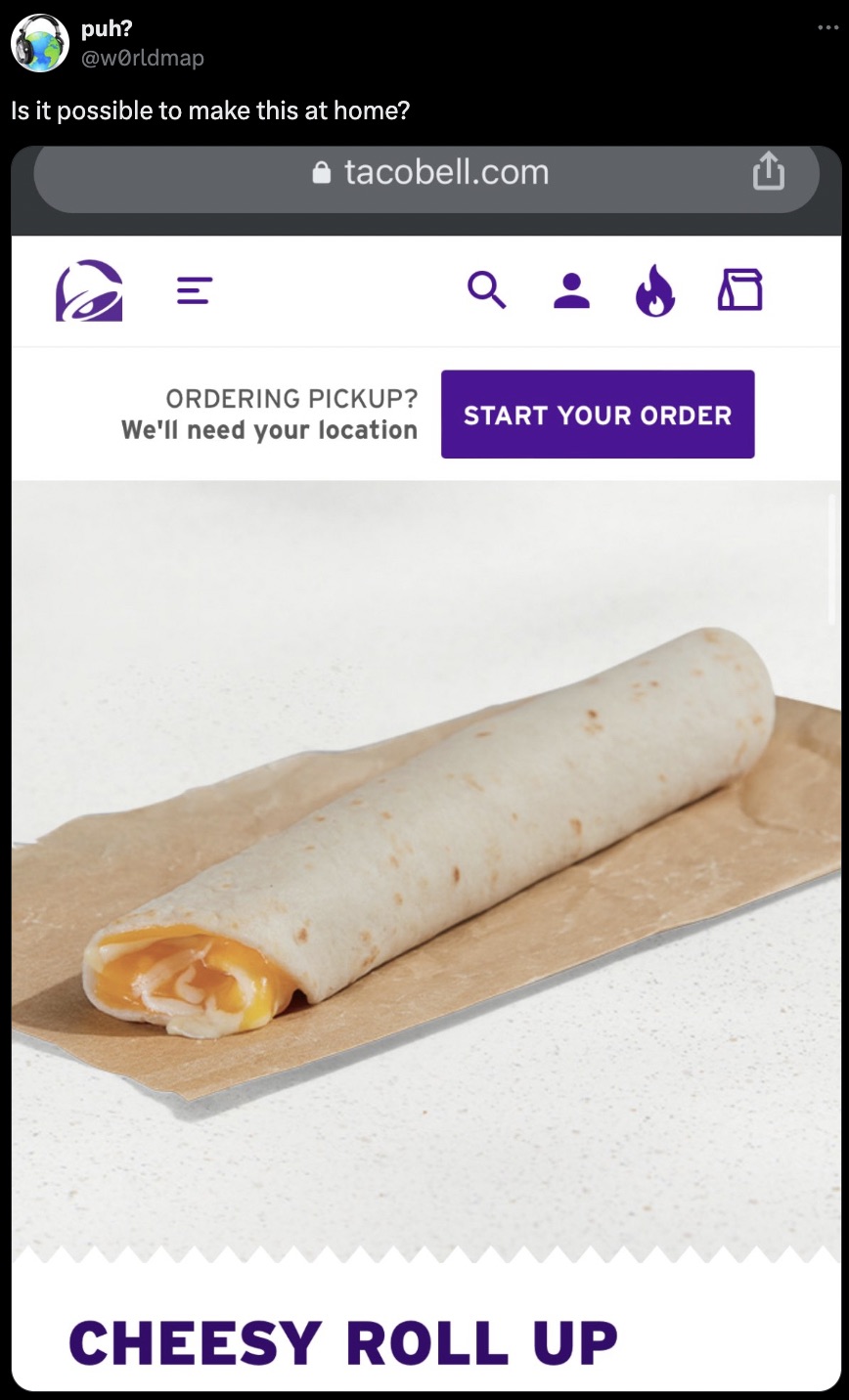 cheese wrap from taco bell - puh? Is it possible to make this at home? tacobell.com Ordering Pickup? We'll need your location Q Start Your Order Cheesy Roll Up