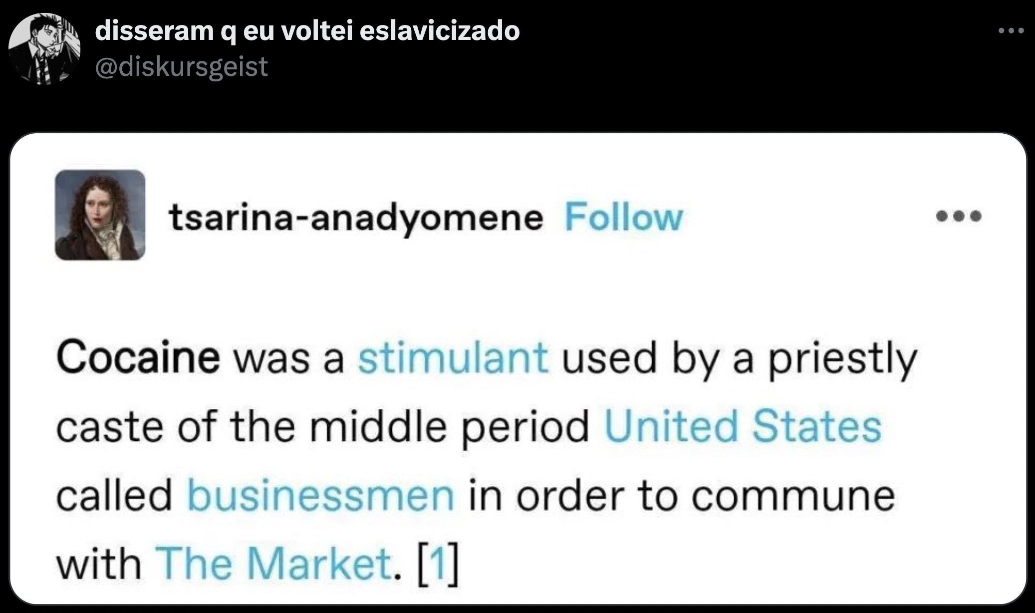 screenshot - disseram q eu voltei eslavicizado tsarinaanadyomene Cocaine was a stimulant used by a priestly caste of the middle period United States called businessmen in order to commune with The Market. 1