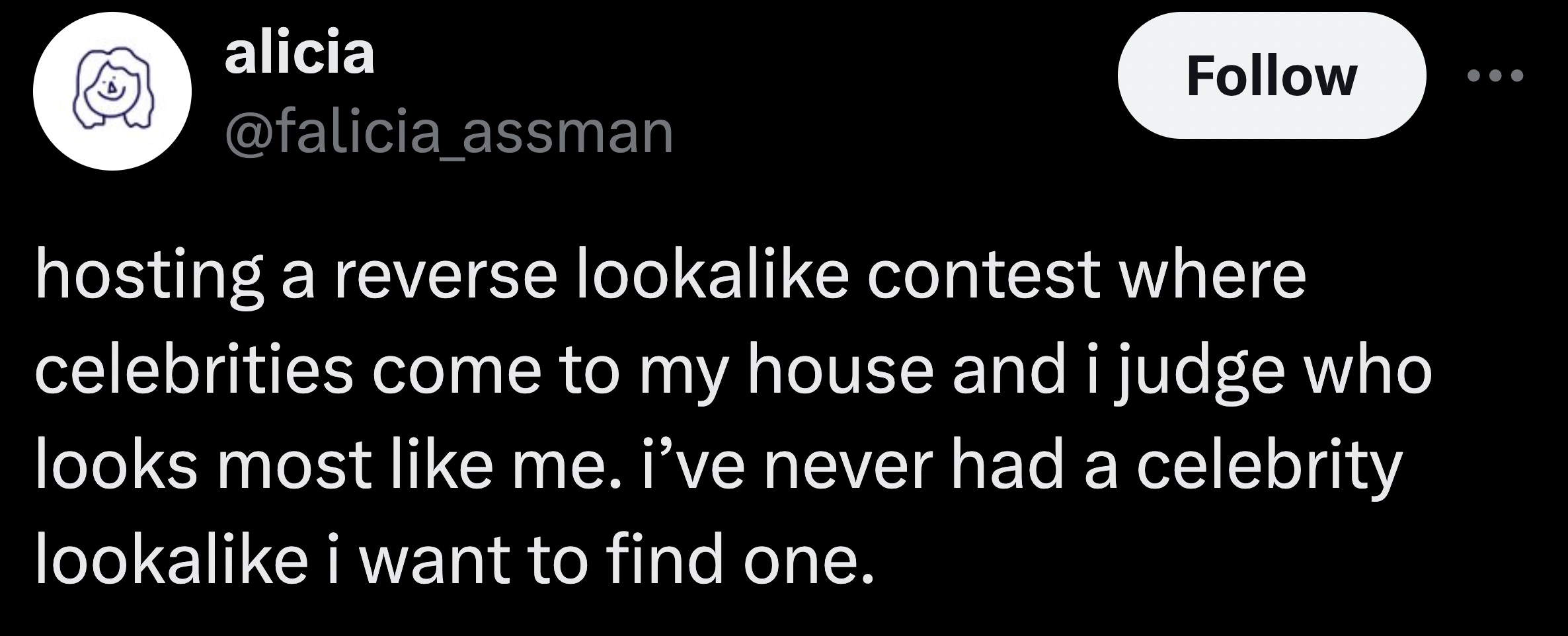 parallel - alicia hosting a reverse looka contest where celebrities come to my house and i judge who looks most me. i've never had a celebrity looka i want to find one.