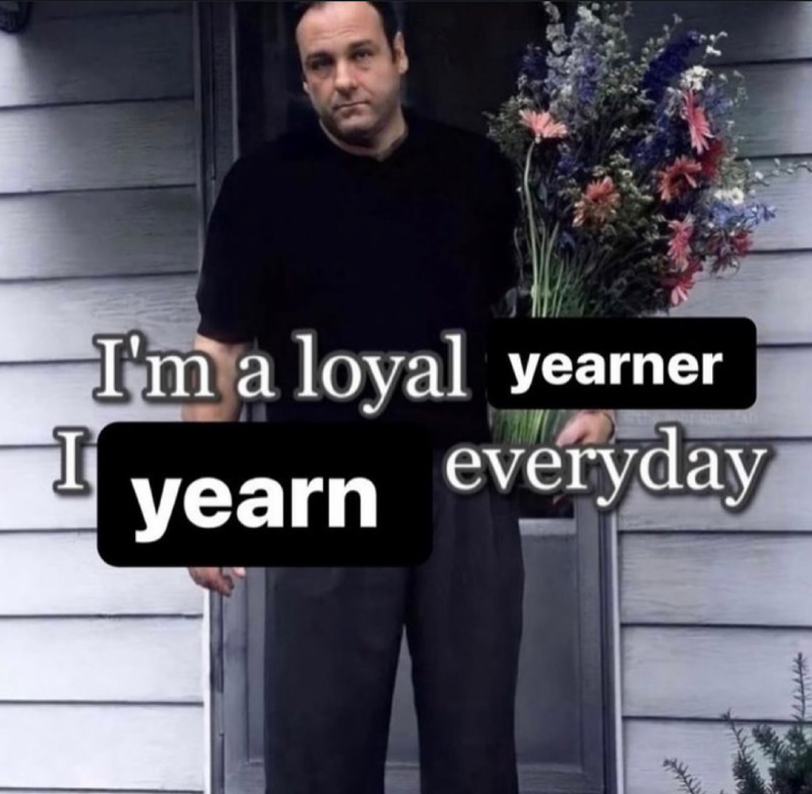 relationship memes and tweets - tony soprano outfit - I I'm a loyal yearner yearn everyday