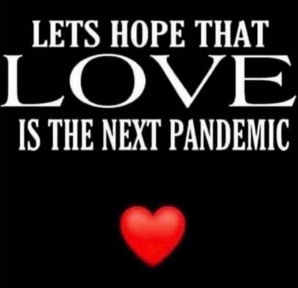 relationship memes and tweets - heart - Lets Hope That Love Is The Next Pandemic