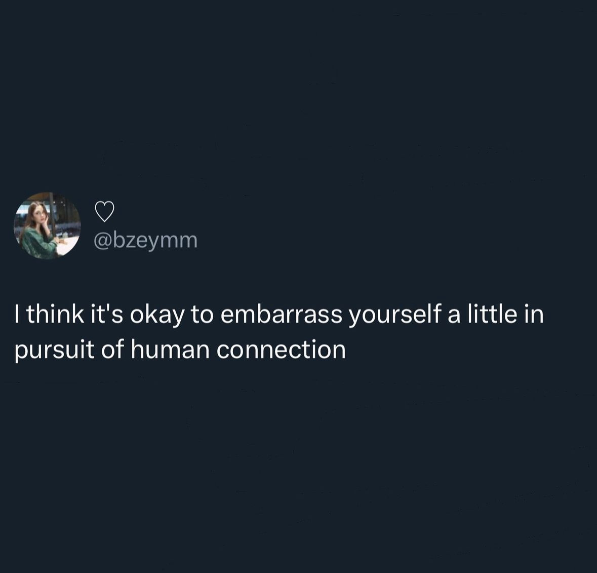 relationship memes and tweets - screenshot - I think it's okay to embarrass yourself a little in pursuit of human connection