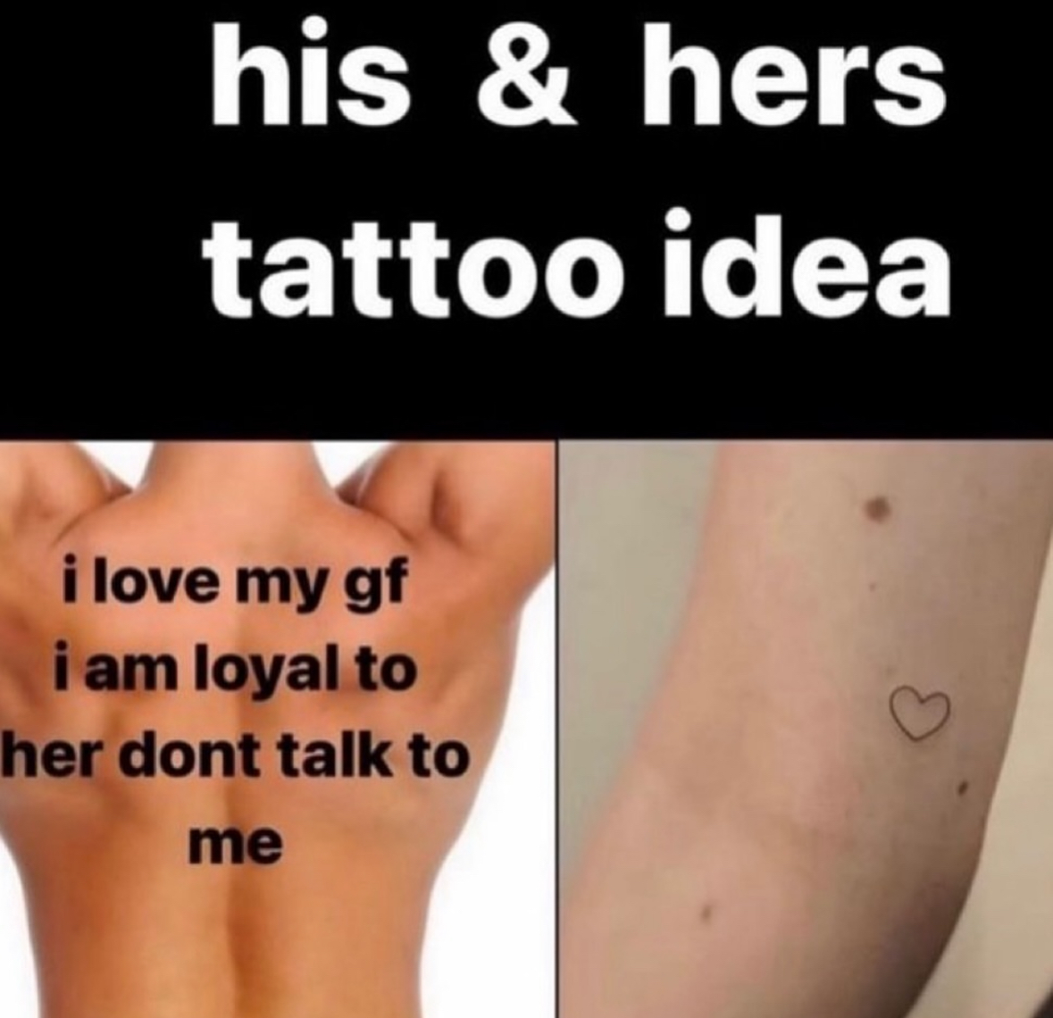 relationship memes and tweets - tattoo - his & hers tattoo idea i love my gf i am loyal to her dont talk to me