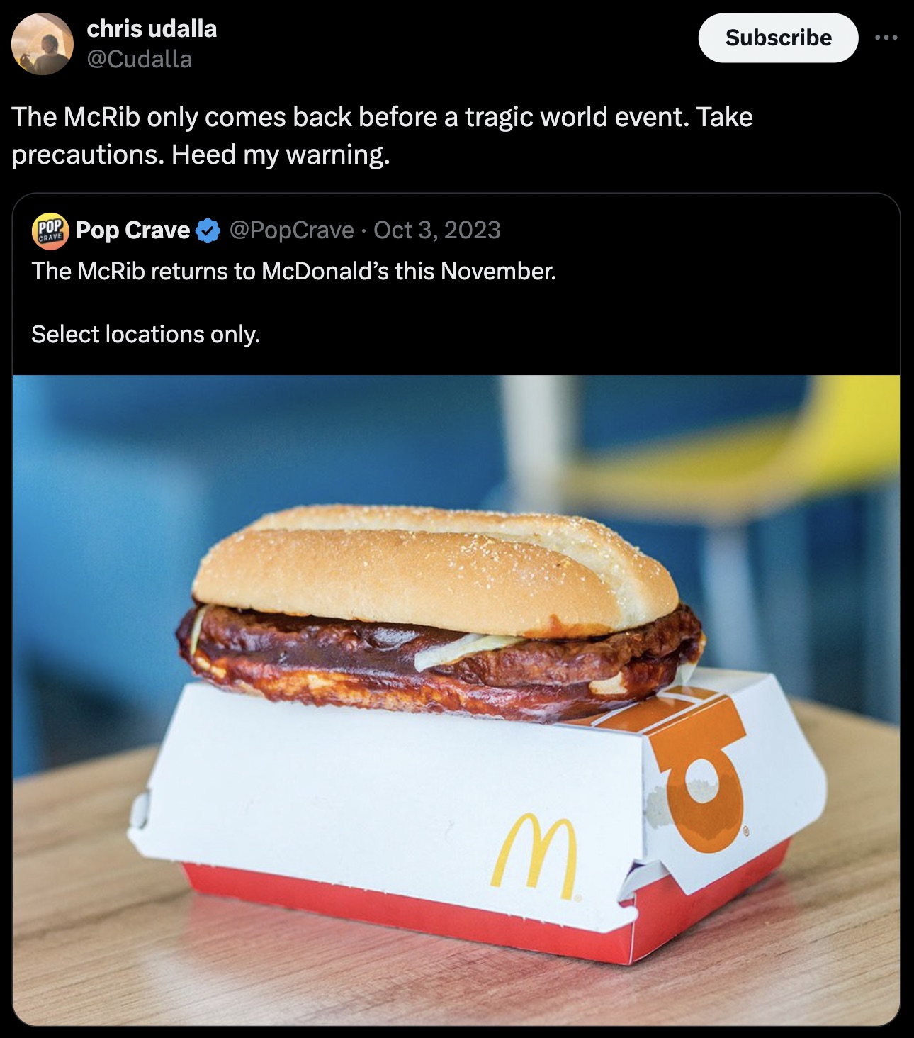 mcdonalds mcrib - chris udalla Subscribe The McRib only comes back before a tragic world event. Take precautions. Heed my warning. Pop Pop Crave Crave The McRib returns to McDonald's this November. Select locations only. M