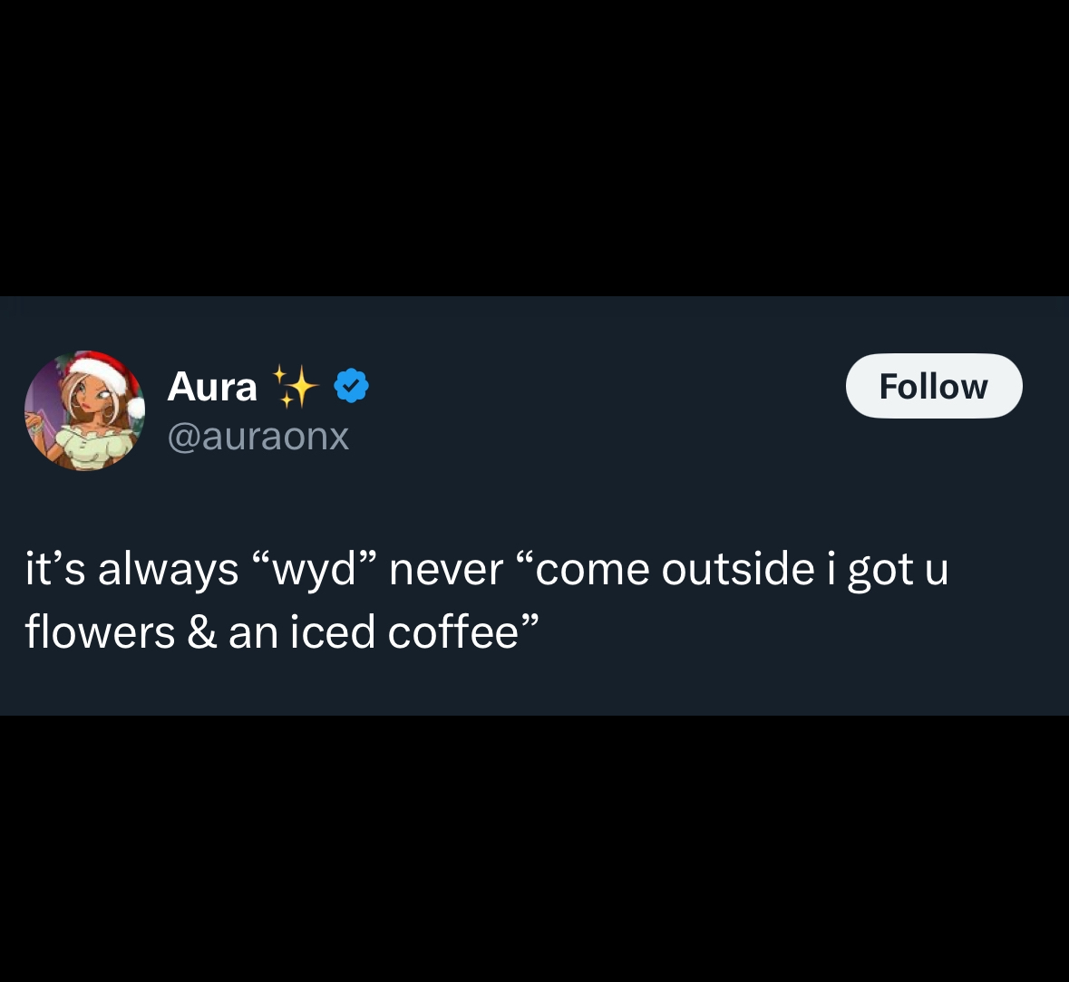 Internet meme - Aura it's always "wyd never come outside i got u flowers & an iced coffee"