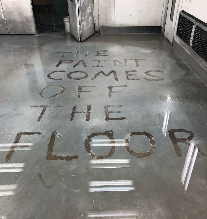 The boss was worried the paint wouldn't come off the floor in the paint booth.