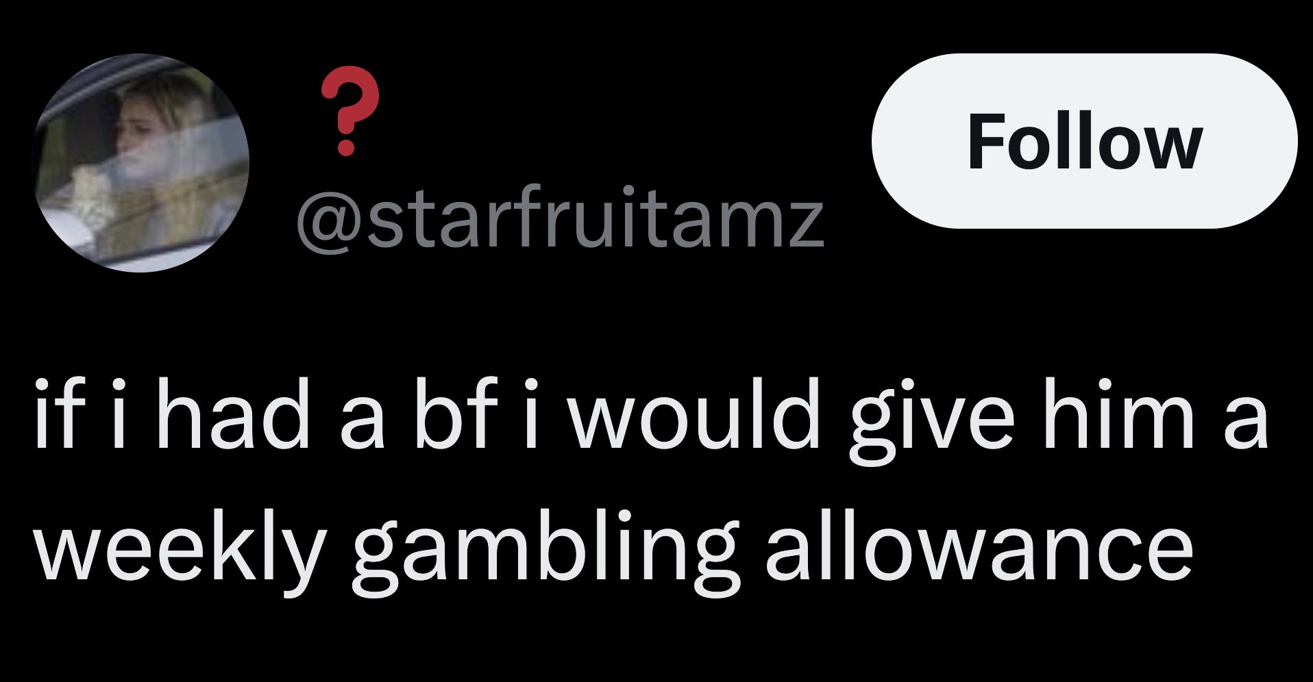 parallel - ? if i had a bf i would give him a weekly gambling allowance