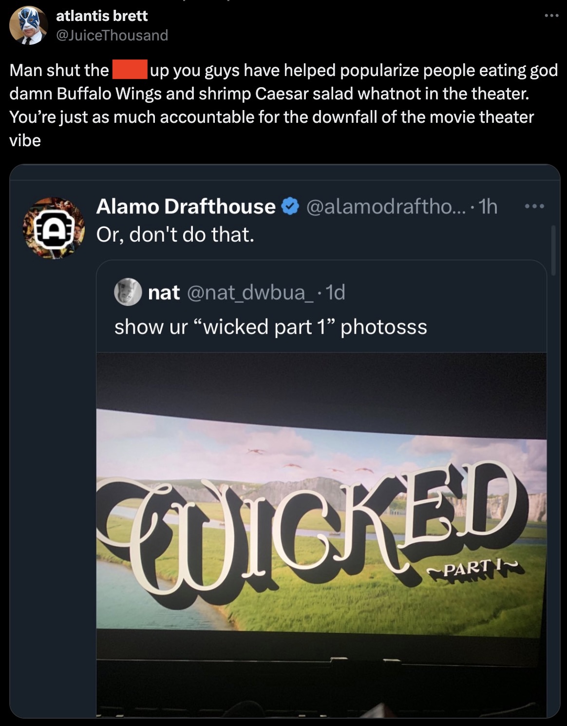 screenshot - atlantis brett Man shut the up you guys have helped popularize people eating god damn Buffalo Wings and shrimp Caesar salad whatnot in the theater. You're just as much accountable for the downfall of the movie theater vibe Alamo Drafthouse ..