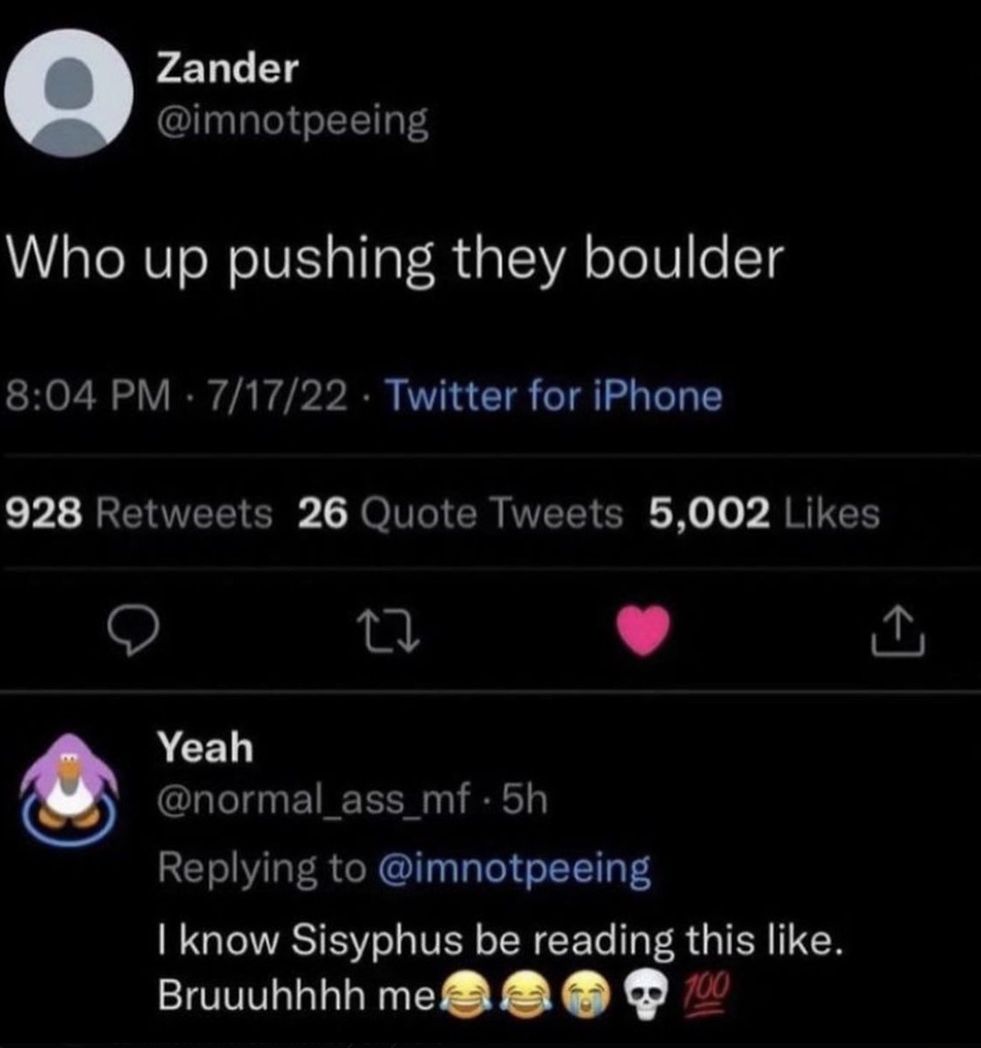 screenshot - Zander Who up pushing they boulder 71722 Twitter for iPhone 928 26 Quote Tweets 5,002 Yeah 27 .5h I know Sisyphus be reading this . Bruuuhhhh me 100