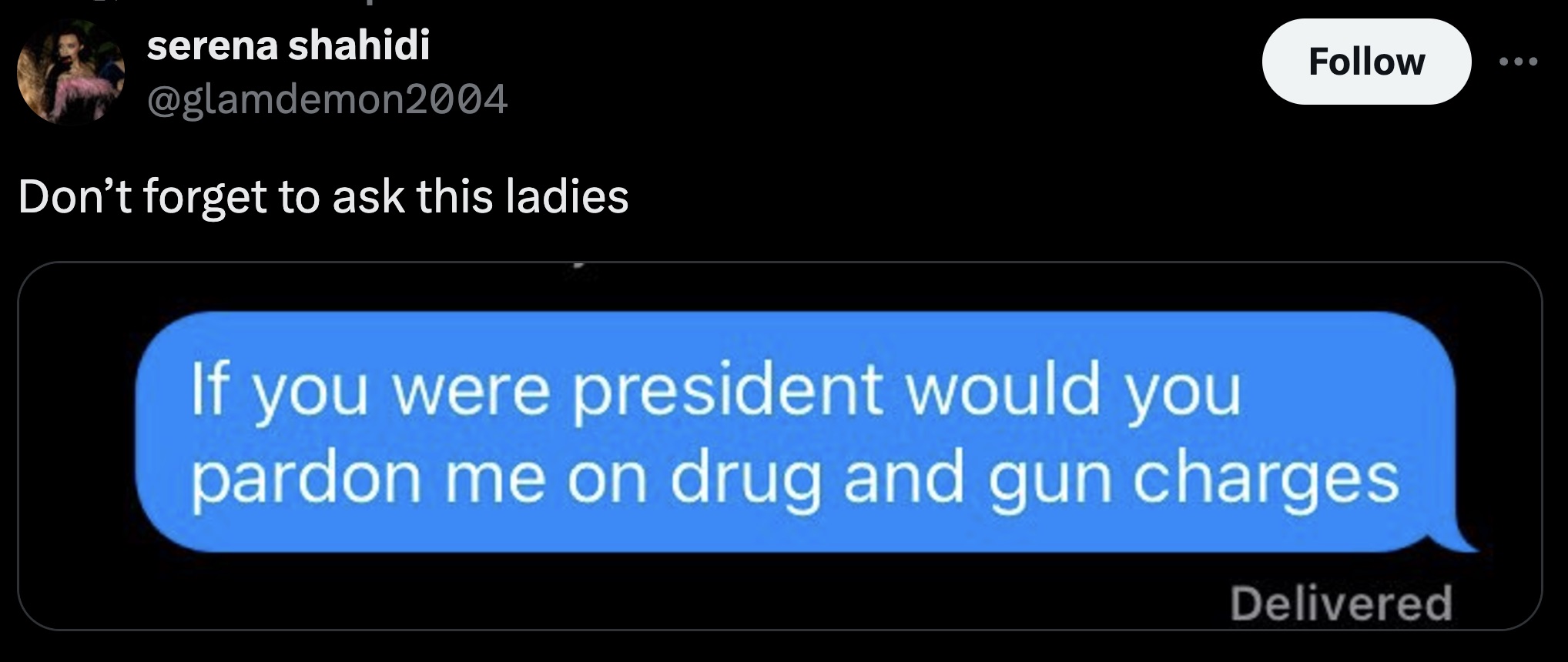 screenshot - serena shahidi Don't forget to ask this ladies If you were president would you pardon me on drug and gun charges Delivered