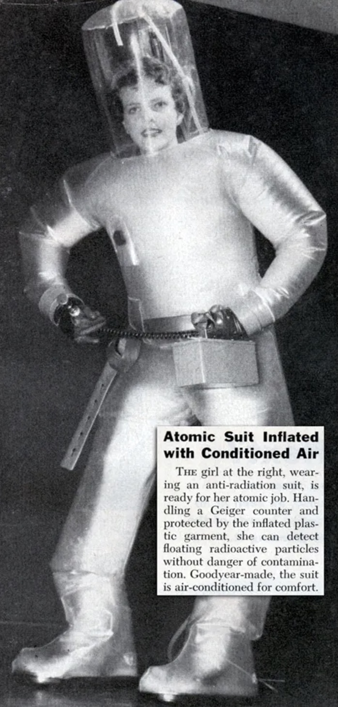 atomic suit - Atomic Suit Inflated with Conditioned Air The girl at the right, wear ing an antiradiation suit, is ready for her atomic job. Han dling a Geiger counter and protected by the inflated plas tic garment, she can detect floating radioactive part