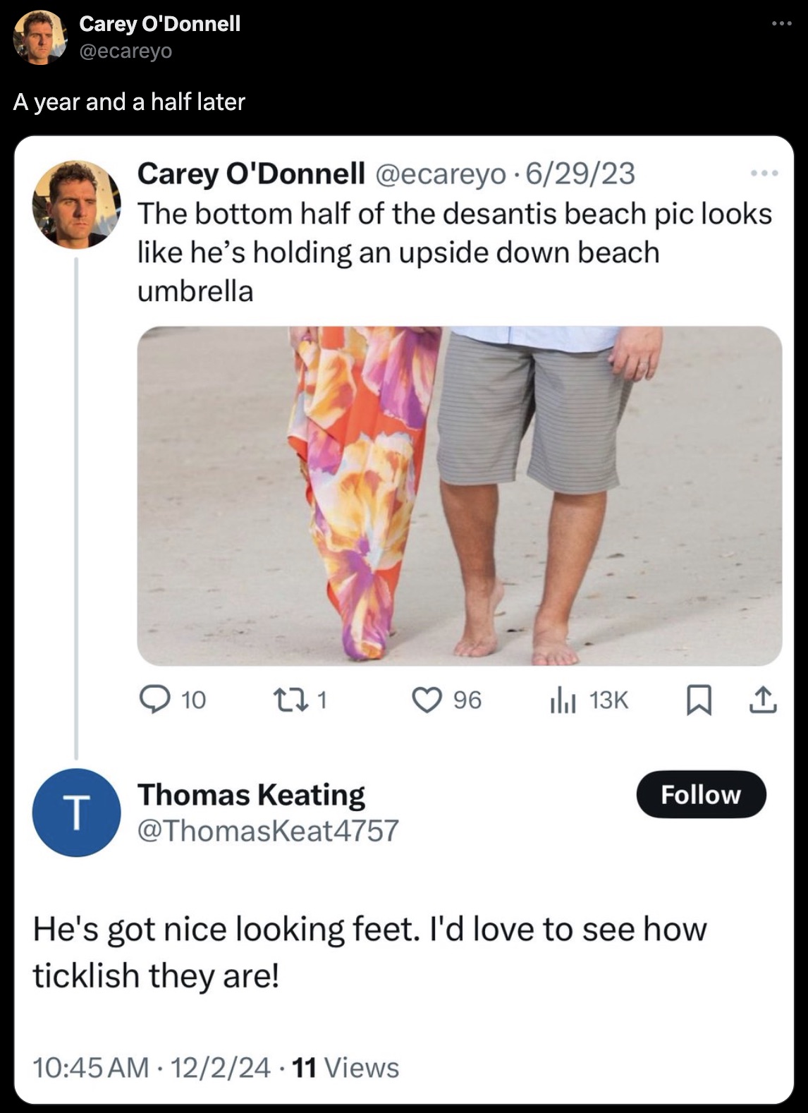 screenshot - Carey O'Donnell A year and a half later Carey O'Donnell . 62923 The bottom half of the desantis beach pic looks he's holding an upside down beach umbrella 10 271 96 Iii 13K Thomas Keating T He's got nice looking feet. I'd love to see how tick