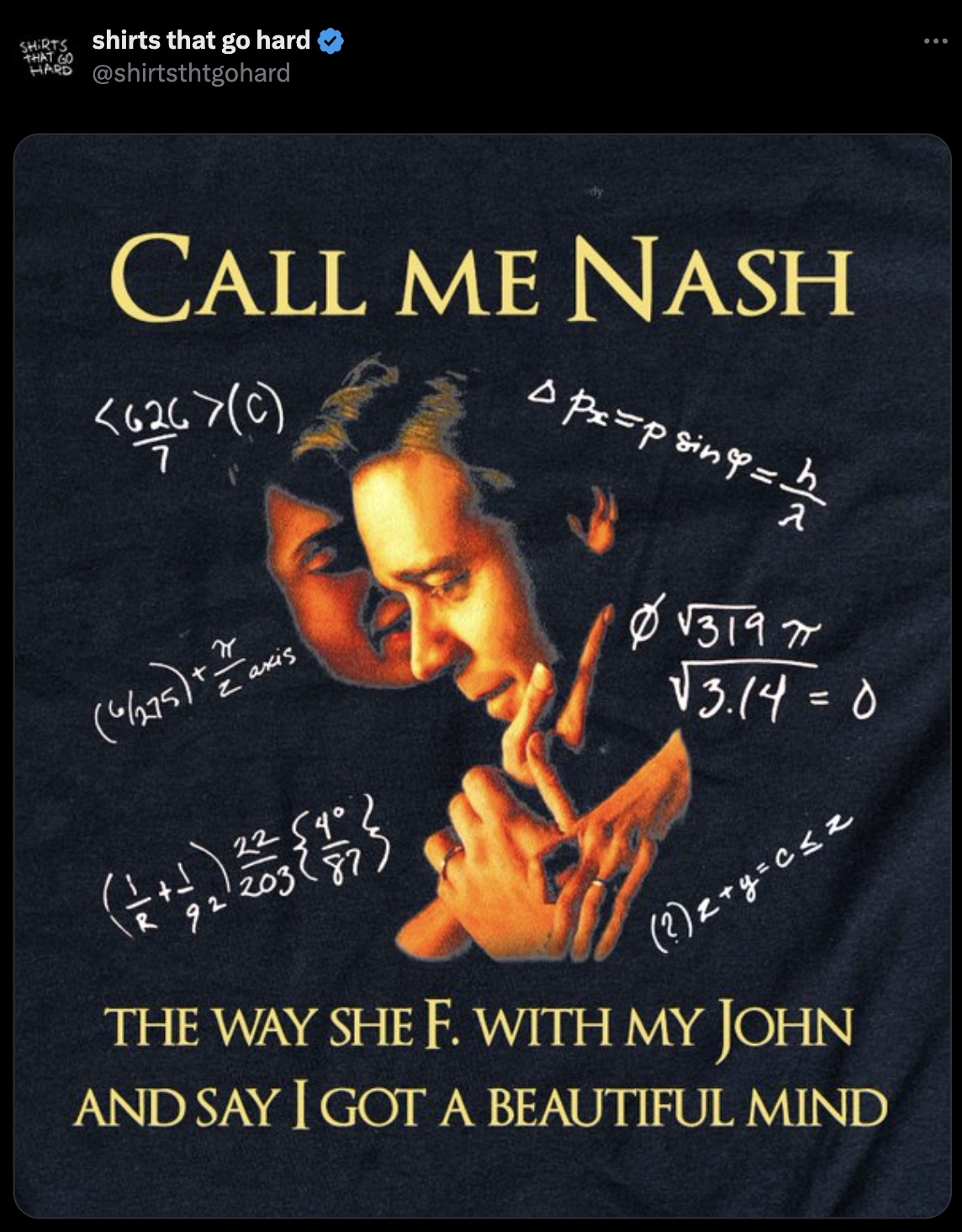 beautiful mind movie poster - Shirts shirts that go hard That Go Hard Call Me Nash pxpsingh 03197 3.14 0 22 54 92'203 87 ?2y02 The Way She F. With My John And Say I Got A Beautiful Mind