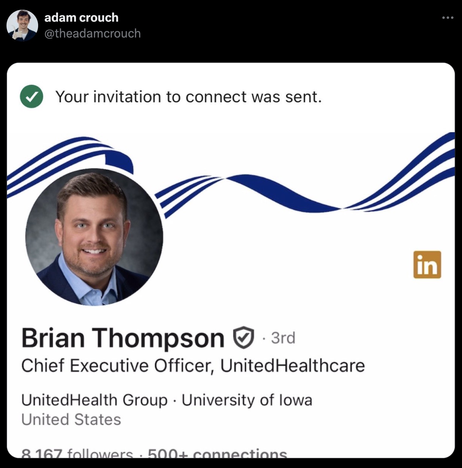 screenshot - adam crouch Your invitation to connect was sent. . Brian Thompson 3rd Chief Executive Officer, UnitedHealthcare UnitedHealth Group University of Iowa United States 8 167 ers 500 connections. in