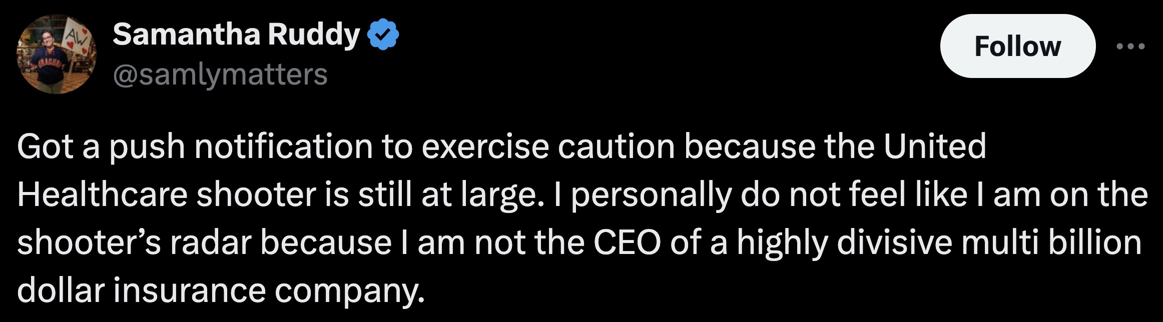 screenshot - Samantha Ruddy Got a push notification to exercise caution because the United Healthcare shooter is still at large. I personally do not feel I am on the shooter's radar because I am not the Ceo of a highly divisive multi billion dollar insura