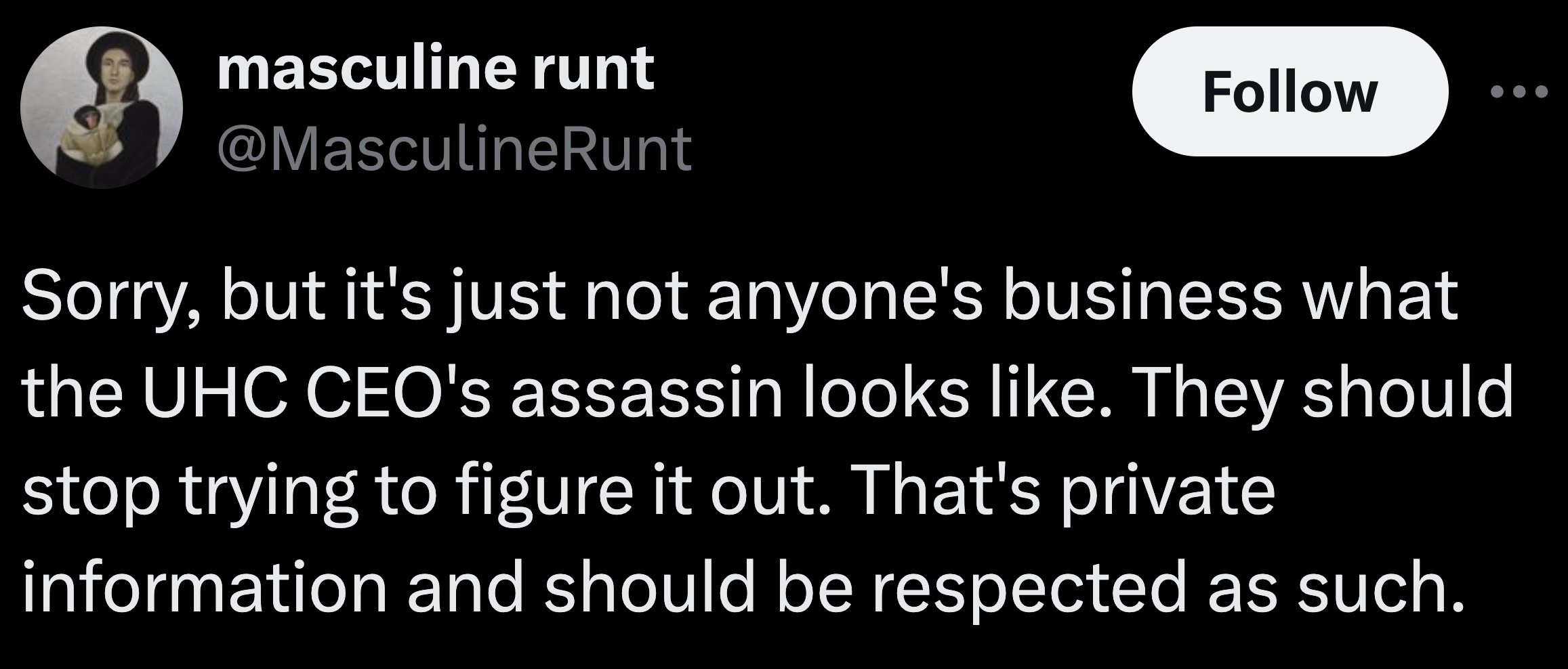 parallel - masculine runt Sorry, but it's just not anyone's business what the Uhc Ceo's assassin looks . They should stop trying to figure it out. That's private information and should be respected as such.