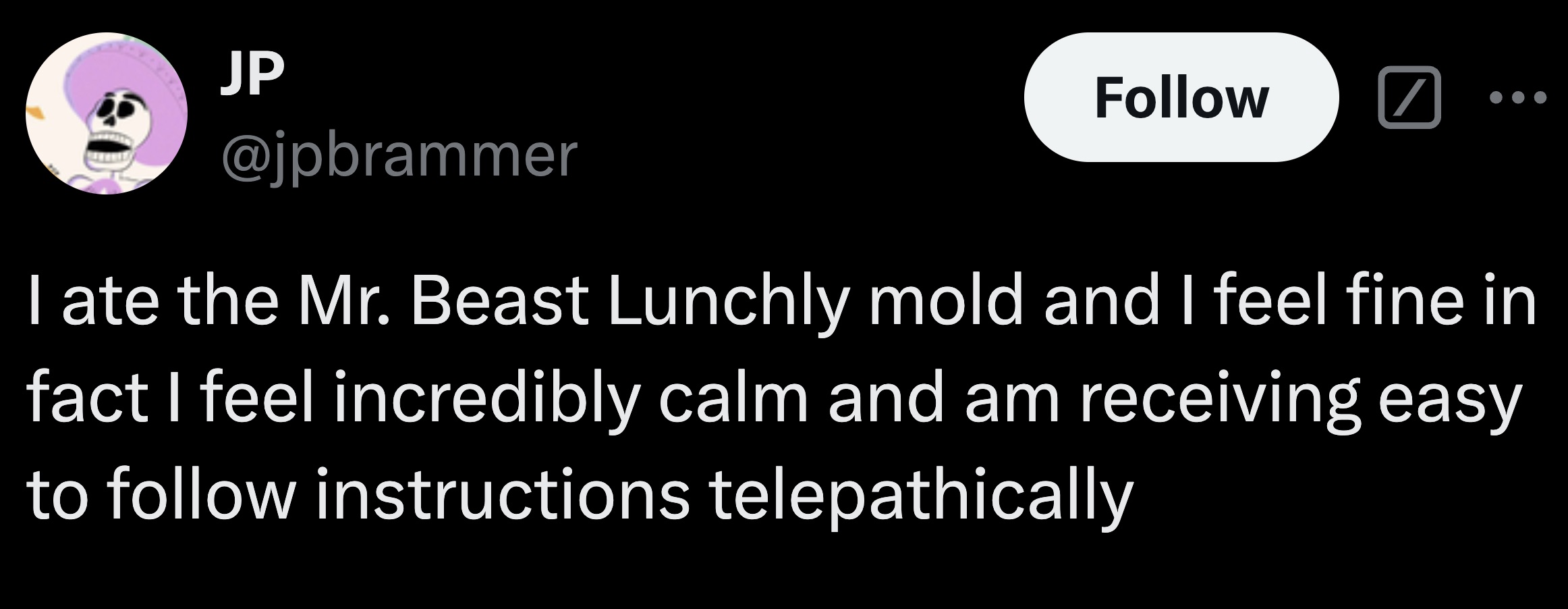 smile - Jp I ate the Mr. Beast Lunchly mold and I feel fine in fact I feel incredibly calm and am receiving easy to instructions telepathically