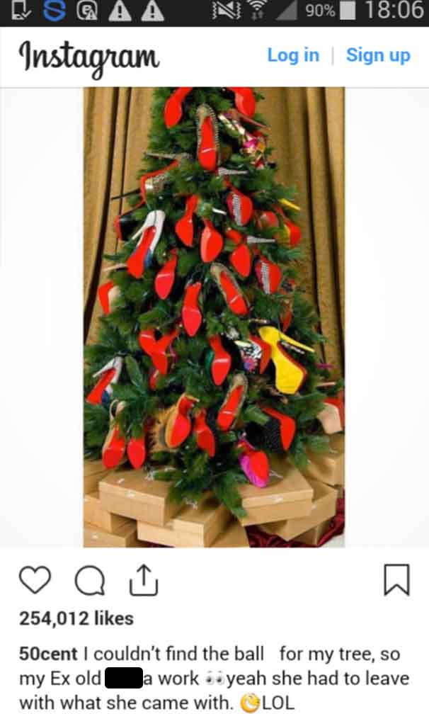 Aa Instagram 90% Log in Sign up 254,012 50cent I couldn't find the ball for my tree, so my Ex old a work yeah she had to leave with what she came with. Lol