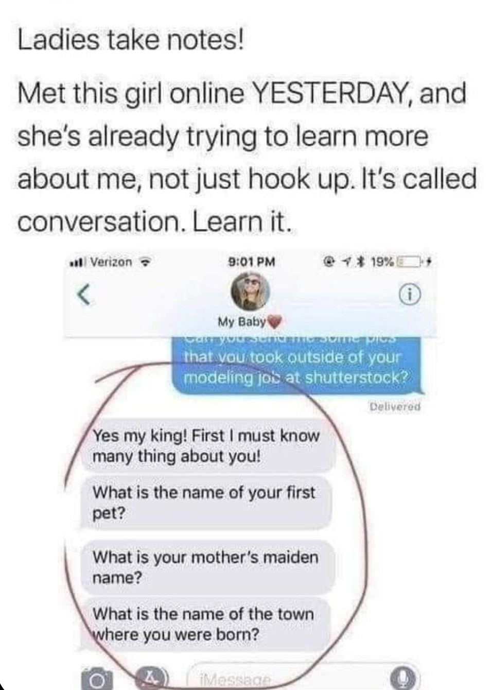 screenshot - Ladies take notes! Met this girl online Yesterday, and she's already trying to learn more about me, not just hook up. It's called conversation. Learn it. Verizon 1 19% i My Baby that you took outside of your modeling job at shutterstock? Yes 