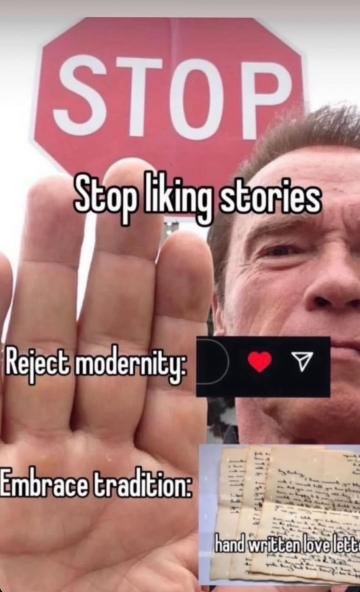 arnold stop meme - Stop Stop liking stories Reject modernity Embrace tradition hand written love lett