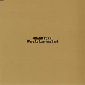 "We’re an American Band" - Grand Funk Railroad