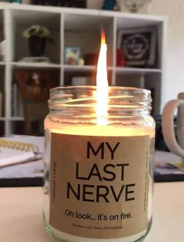 My Last Nerve... Burned for You