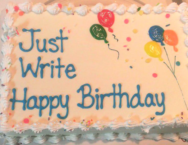 "Just write happy birthday"