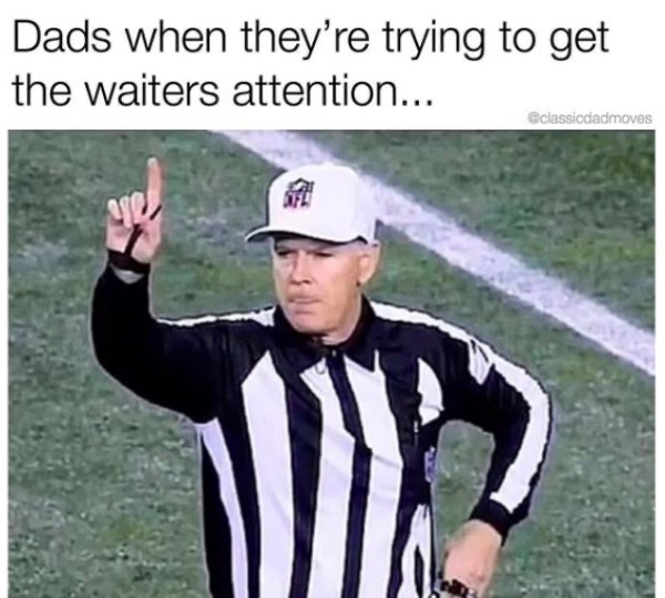 dad memems - Dads when they're trying to get the waiters attention...