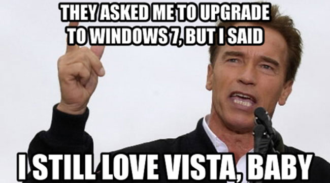 they asked me to upgrade to windows 7 - They Asked Me To Upgrade To Windowst.But I Said Istill Love Vista, Baby