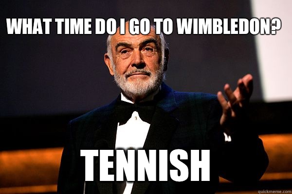 sean connery tennish meme - What Time Doigo To Wimbledon Tennish quickmeme.com
