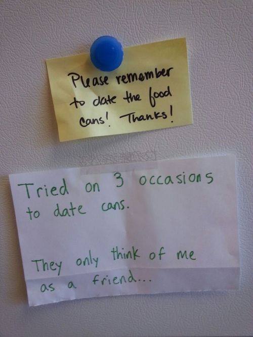 passive aggressive notes - Please remember to dlate the food cans! Thanks! occasions Tried to date on 3 cans. They only think of me as a friend...