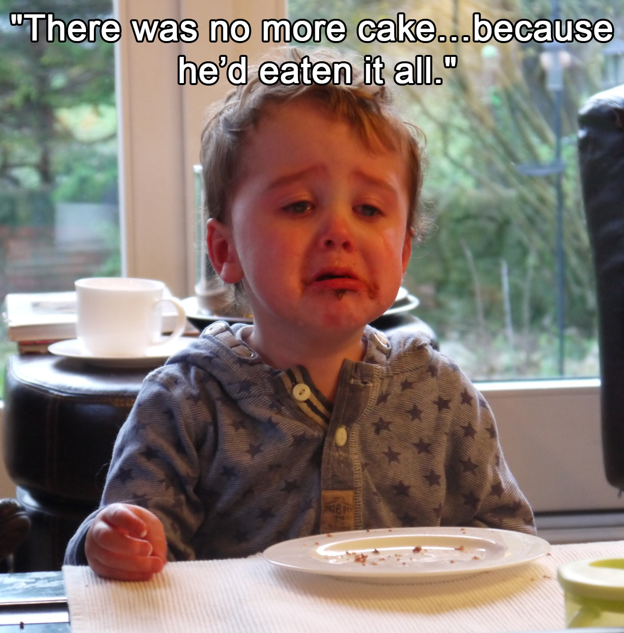 my kid is crying - "There was no more cake...because he'd eaten it all."