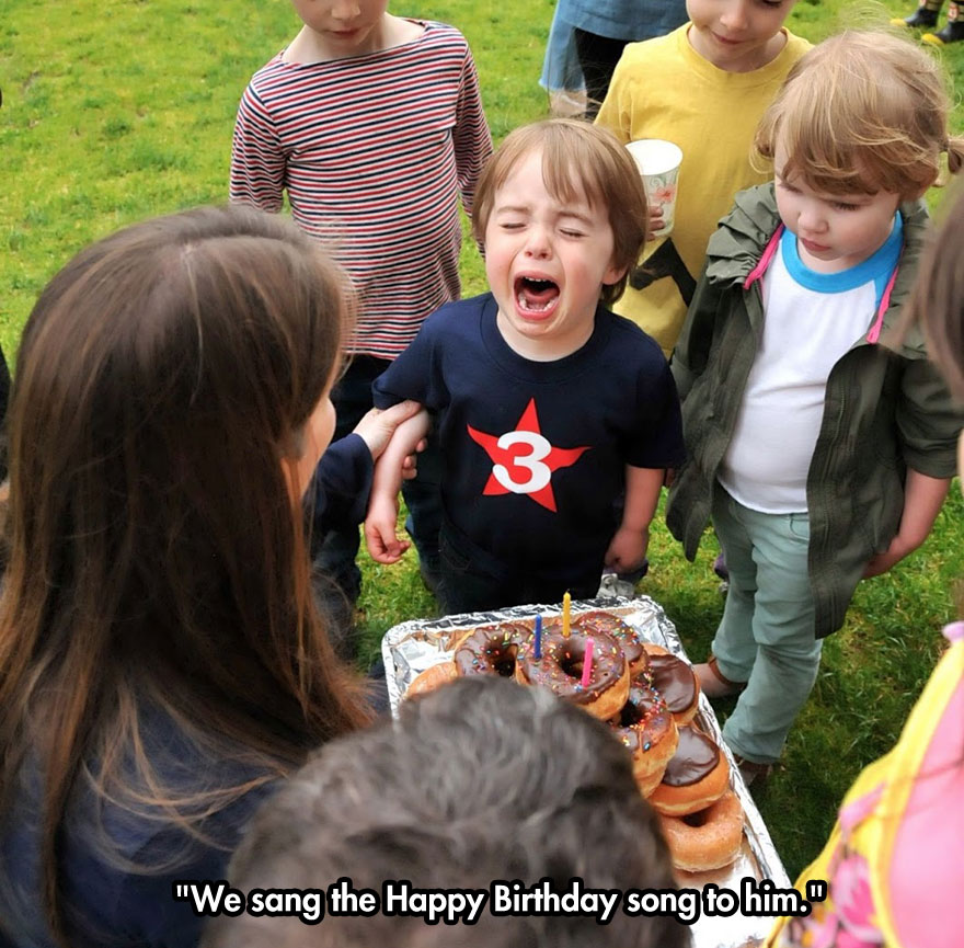 reason my kid is crying - "We sang the Happy Birthday song to him."