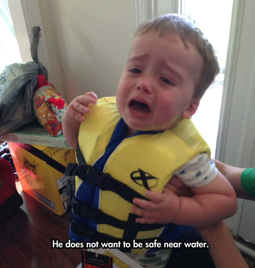 reasons my kid is crying meme - He does not want to be safe near water.