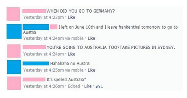 stupid people of the internet - When Did You Go To Germany? Yesterday at pm. I left on June 10th and I leave frankenthal tomorrow to go to Austria Yesterday at pm via mobile. You'Re Going To Australia Too?Take Pictures In Sydney. Yesterday at pm Hahahaha 