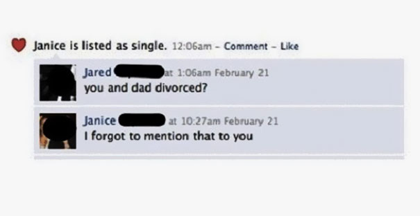 facebook status fail - Janice is listed as single. am Comment Jared at am February 21 you and dad divorced? Janice at am February 21 I forgot to mention that to you