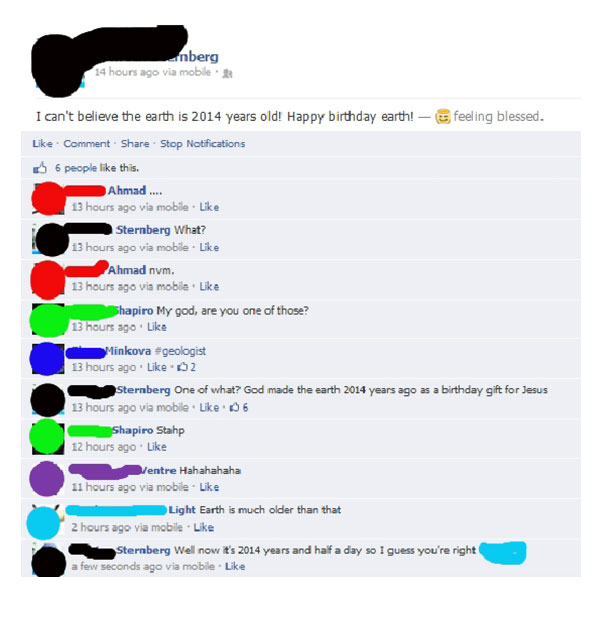 facebook post fails - nberg 14 hours ago via mobile I can't believe the earth is 2014 years old! Happy birthday earth! feeling blessed. Comment Stop Notifications 56 people this. Ahmad ... 13 hours ago via mobile. Sternberg What? 13 hours ago via mobile A