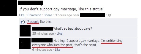 material - If you don't support gay marriage, this status. Comment . 3 hours ago near 7 people this. What's so bad about gays? 25 minutes ago Nothing. I support gay marriage. I'm unfriending everyone who the post, that's the point 6 minutes ago