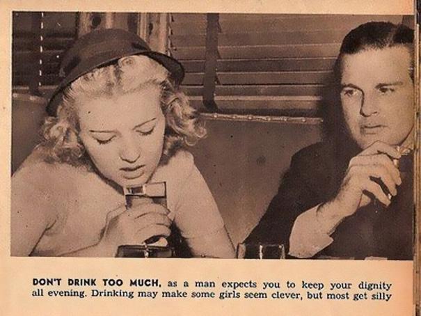 vintage dating tips - Don'T Drink Too Much, as a man expects you to keep your dignity all evening. Drinking may make some girls scem clever, but most get silly