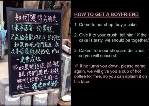 get a boyfriend - How To Get A Boyfriend 1. Come to our shop, buy a cake. 1., Z, 3, 2. Give it to your crush, tell him if the cake is tasty, we should be together." 3. Cakes from our shop are delicious, So you will succeed. , , If he turns you down, pleas