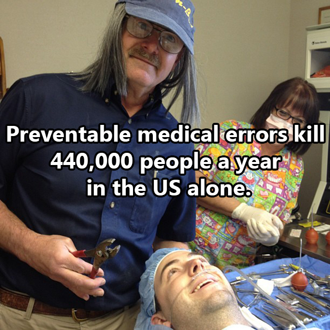 Preventable medical errors kill 440,000 people a year in the Us alone.