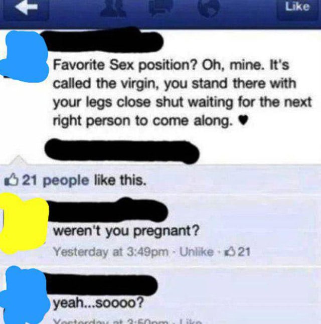 faith fails facebook - Favorite Sex position? Oh, mine. It's called the virgin, you stand there with your legs close shut waiting for the next right person to come along. 21 people this. weren't you pregnant? Yesterday at pm Un 21 yeah...soooo? Vandard2.5