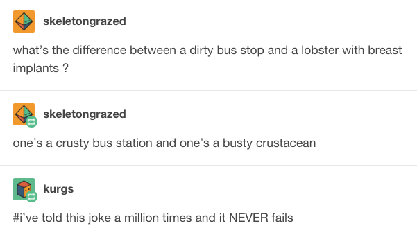 bad jokes - skeletongrazed what's the difference between a dirty bus stop and a lobster with breast implants ? skeletongrazed one's a crusty bus station and one's a busty crustacean kurgs 've told this joke a million times and it Never fails