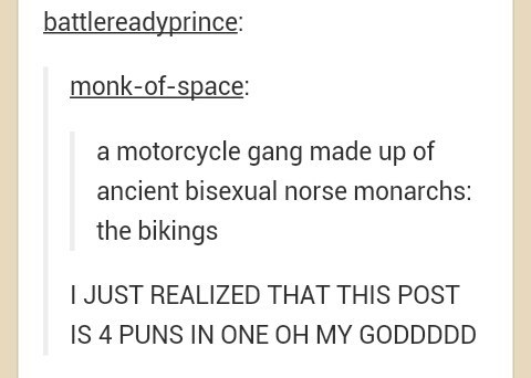 vikings tumblr pun - battlereadyprince monkofspace a motorcycle gang made up of ancient bisexual norse monarchs the bikings I Just Realized That This Post Is 4 Puns In One Oh My Goddddd